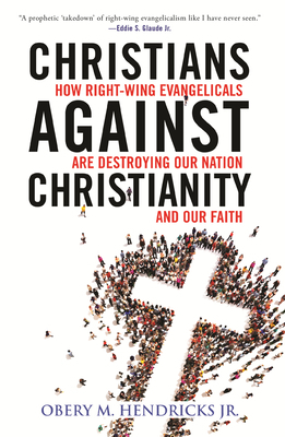 Christians Against Christianity: How Right-Wing Evangelicals Are Destroying Our Nation and Our Faith