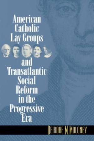 American Catholic Lay Groups and Transatlantic Social Reform in the Progressive Era