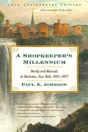 A Shopkeeper's Millennium: Society and Revivals in Rochester, New York, 1815-1837