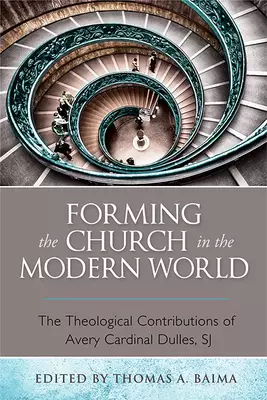 Forming the Church in the Modern World: The Theological Contributions of Avery Cardinal Dulles, Sj