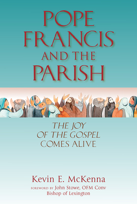 Pope Francis and the Parish: The Joy of the Gospel Comes Alive