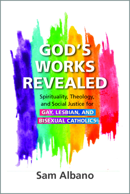 God's Works Revealed: Spirituality, Theology, and Social Justice for Gay, Lesbian, and Bisexual Catholics