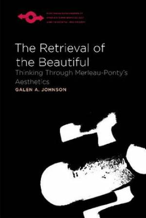 The Retrieval of the Beautiful: Thinking Through Merleau-Ponty's Aesthetics