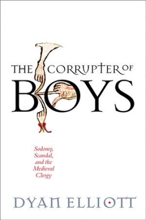 The Corrupter of Boys: Sodomy, Scandal, and the Medieval Clergy