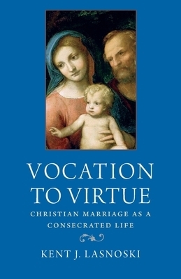 Vocation to Virtue: Christian Marriage as a Consecrated Life