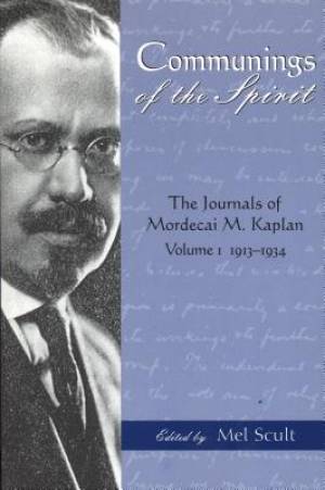 Communings of the Spirit: The Journals of Mordecai M. Kaplan, Volume 1: 1913-1934