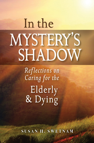 In the Mystery's Shadow: Reflections on Caring for the Elderly and Dying