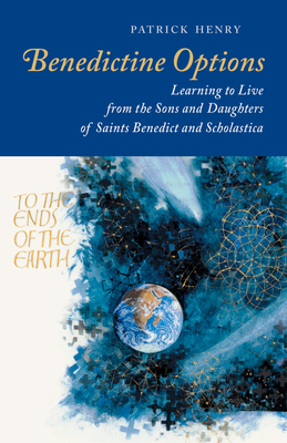 Benedictine Options: Learning to Live from the Sons and Daughters of Saints Benedict and Scholastica