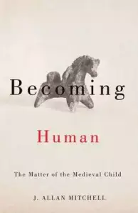 Becoming Human: The Matter of the Medieval Child