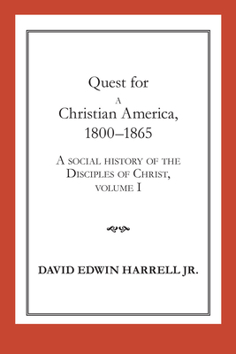 A Social History of the Disciples of Christ Quest for a Christian America, 1800-1865