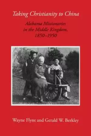 Taking Christianity to China: Alabama Missionaries in the Middle Kingdom, 1850-1950