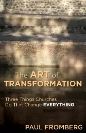 Art of Transformation: Three Things Churches Do That Change Everything