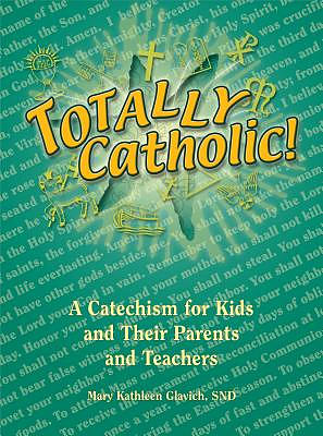 Totally Catholic!: A Catechism for Kids and Their Parents and Teachers