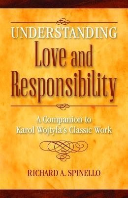 Understanding Love and Responsibility: A Companion to Karol Wojtyla's Classic Work