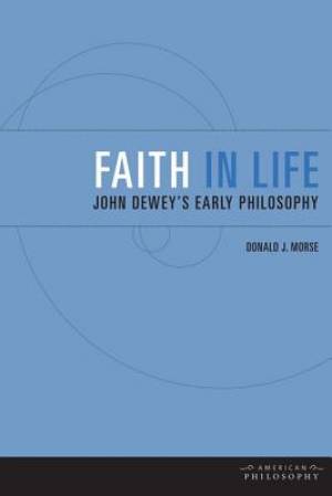 Faith in Life: John Dewey's Early Philosophy