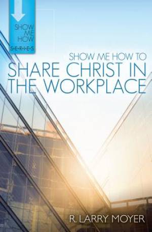 Show Me How To Share Christ In The Workp