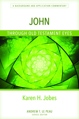 John Through Old Testament Eyes: A Background and Application Commentary