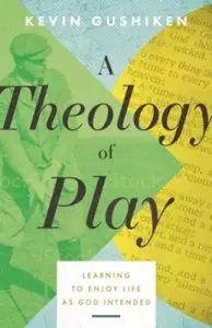 A Theology of Play: Learning to Enjoy Life as God Intended