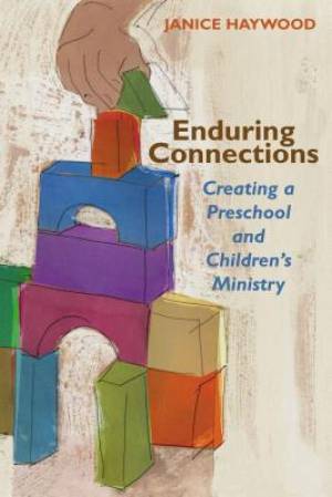 Enduring Connections: Creating a Preschool and Children's Ministry