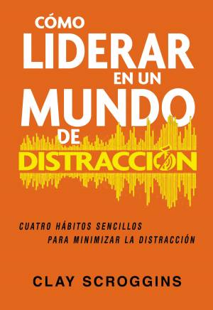 Cómo liderar en un mundo de distracción