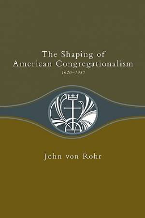 Shaping of American Congregationalism 1620-1957