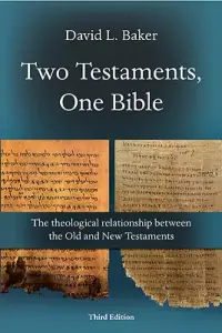 Two Testaments, One Bible: The Theological Relationship Between the Old and New Testaments