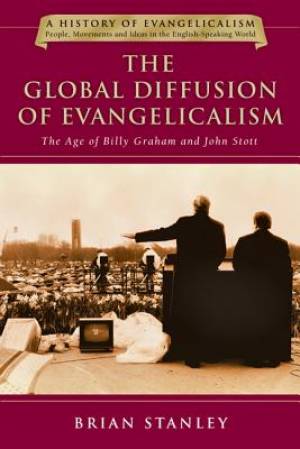 The Global Diffusion of Evangelicalism: The Age of Billy Graham and John Stott Volume 5