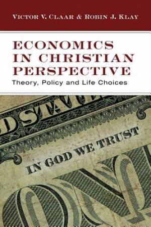 Economics in Christian Perspective: Theory, Policy and Life Choices