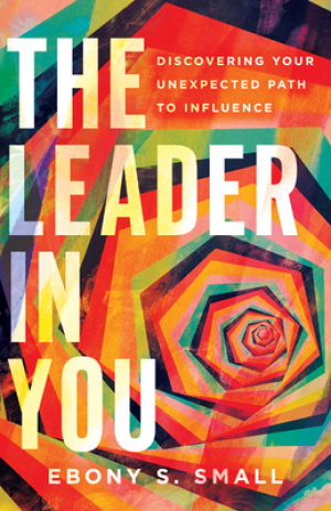 The Leader in You: Discovering Your Unexpected Path to Influence