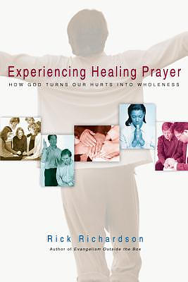 Experiencing Healing Prayer: How God Turns Our Hurts Into Wholeness