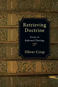 Retrieving Doctrine: Essays in Reformed Theology