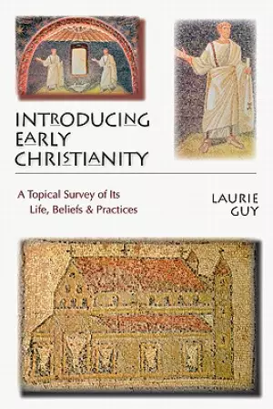 Introducing Early Christianity: A Topical Survey of Its Life, Beliefs Practices