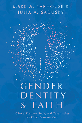 Gender Identity and Faith: Clinical Postures, Tools, and Case Studies for Client-Centered Care