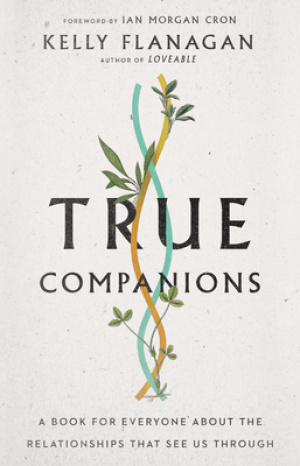 True Companions: A Book for Everyone about the Relationships That See Us Through