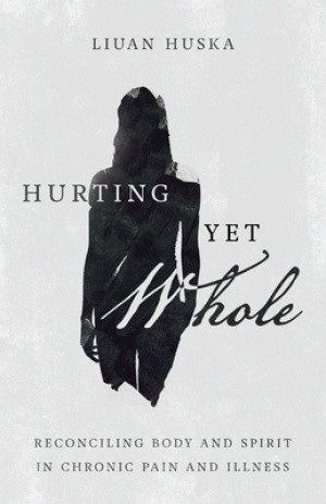 Hurting Yet Whole: Reconciling Body and Spirit in Chronic Pain and Illness