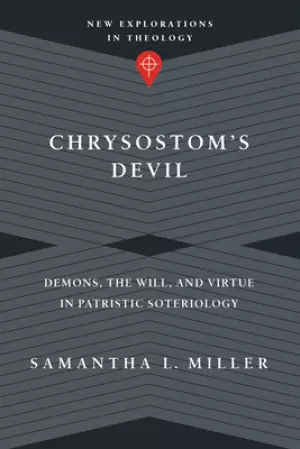 Chrysostom's Devil: Demons, the Will, and Virtue in Patristic Soteriology