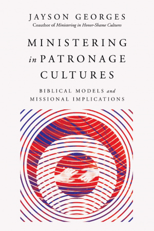 Ministering in Patronage Cultures: Biblical Models and Missional Implications