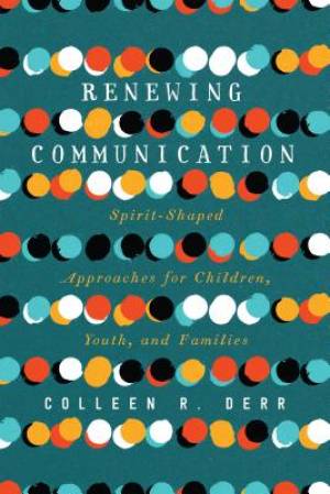 Renewing Communication: Spirit-Shaped Approaches for Children, Youth, and Families