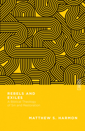 Rebels and Exiles: A Biblical Theology of Sin and Restoration