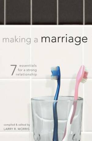 Making a Marriage: 7 Essentials for a Strong Relationship