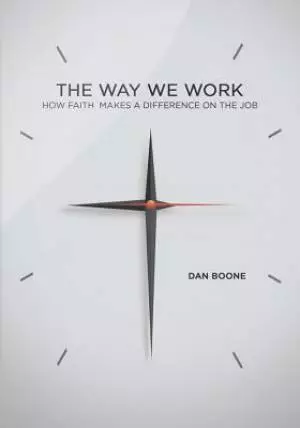 Way We Work: How Faith Makes a Difference on the Job