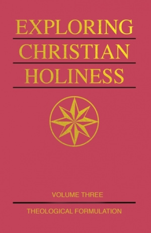 Exploring Christian Holiness, Volume 3: Theological Formulation