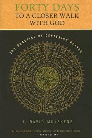 Forty Days to a Closer Walk with God: The Practice of Centering Prayer