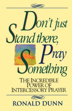 Don't Just Stand There Pray Something