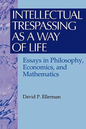 Intellectual Trespassing as a Way of Life: Essays in Philosophy, Economics, and Mathematics