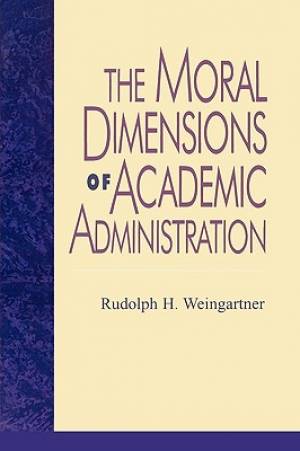 The Moral  Dimensions of Academic Administration