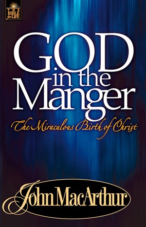 God in the Manger: The Miraculous Birth of Christ