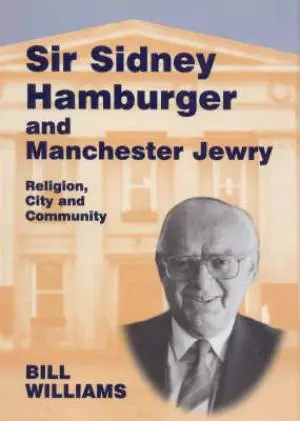 Sir Sidney Hamburger and Manchester Jewry: "religion, City and Community"