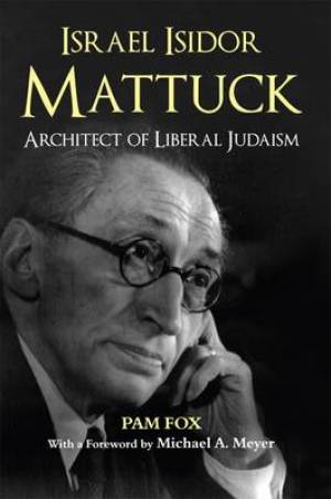 Israel Isidor Mattuck, Architect Of Liberal Judaism