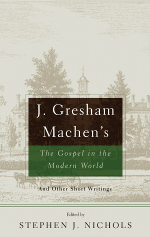 J. Gresham Machen's the Gospel and the Modern World and 